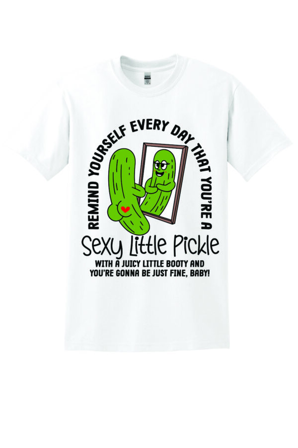 Remind Yourself Every Day That You're A Sexy Little Pickle Tshirt